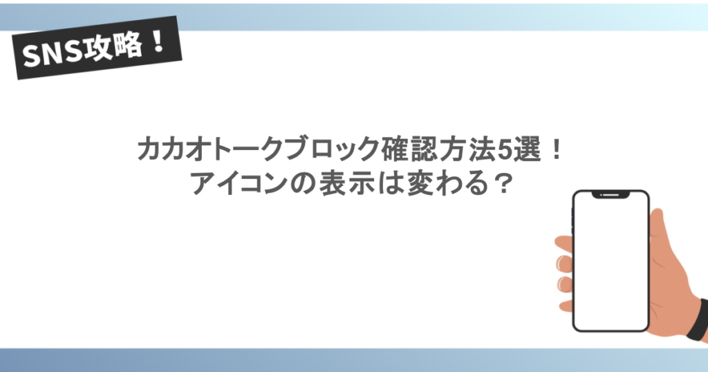 カカオトークブロック確認方法5選！ アイコンの表示は変わる？