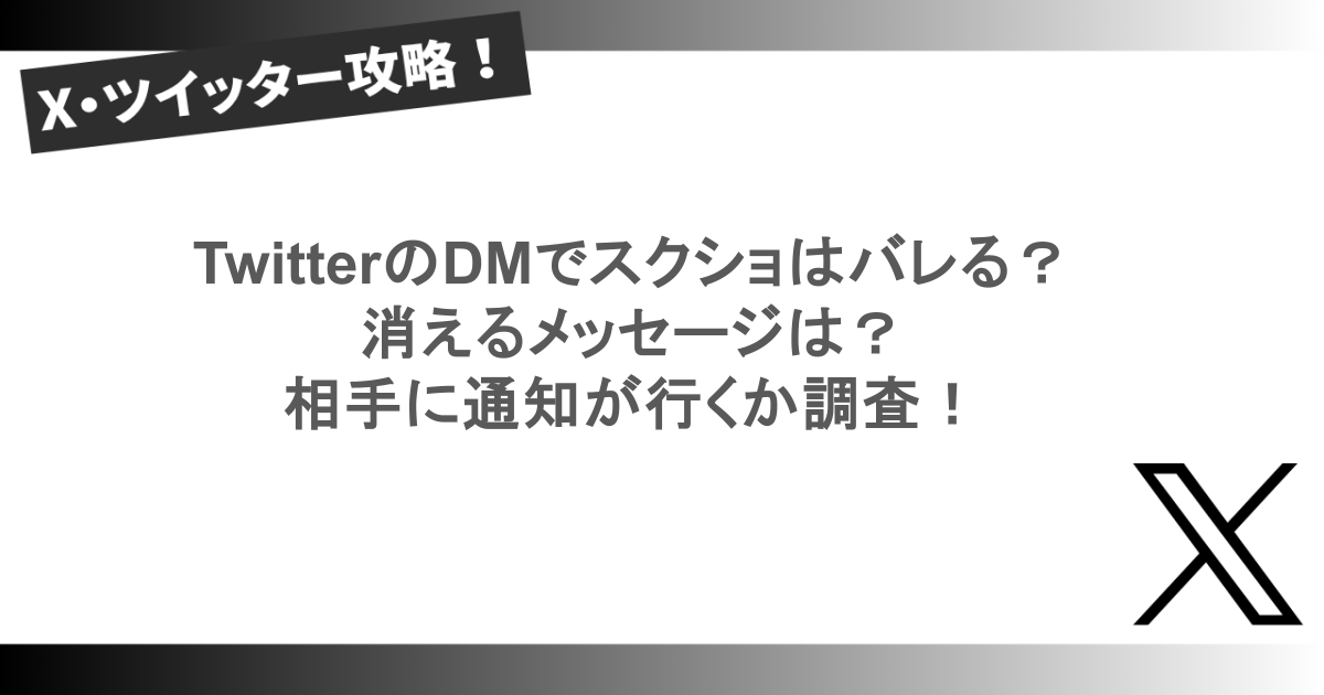 TwitterのDMでスクショはバレる？消えるメッセージは？相手に通知が行くか調査！