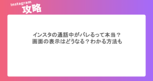 インスタの通話中がバレるって本当？画面の表示はどうなる？わかる方法も