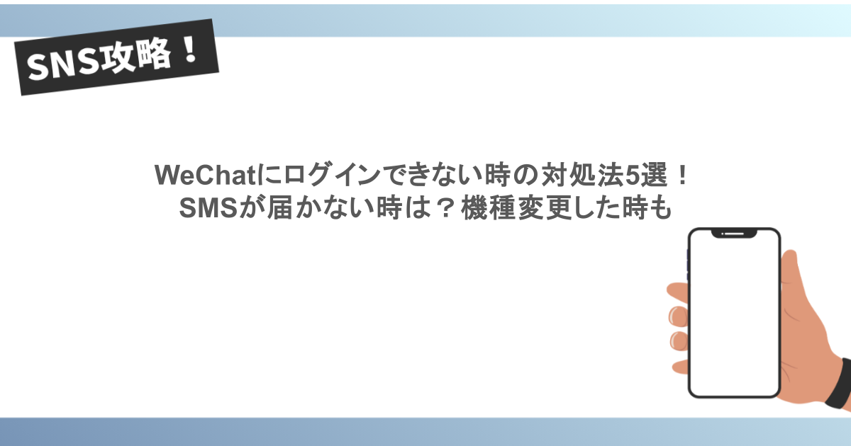 WeChatにログインできない時の対処法5選!SMSが届かない時は?機種変更した時も