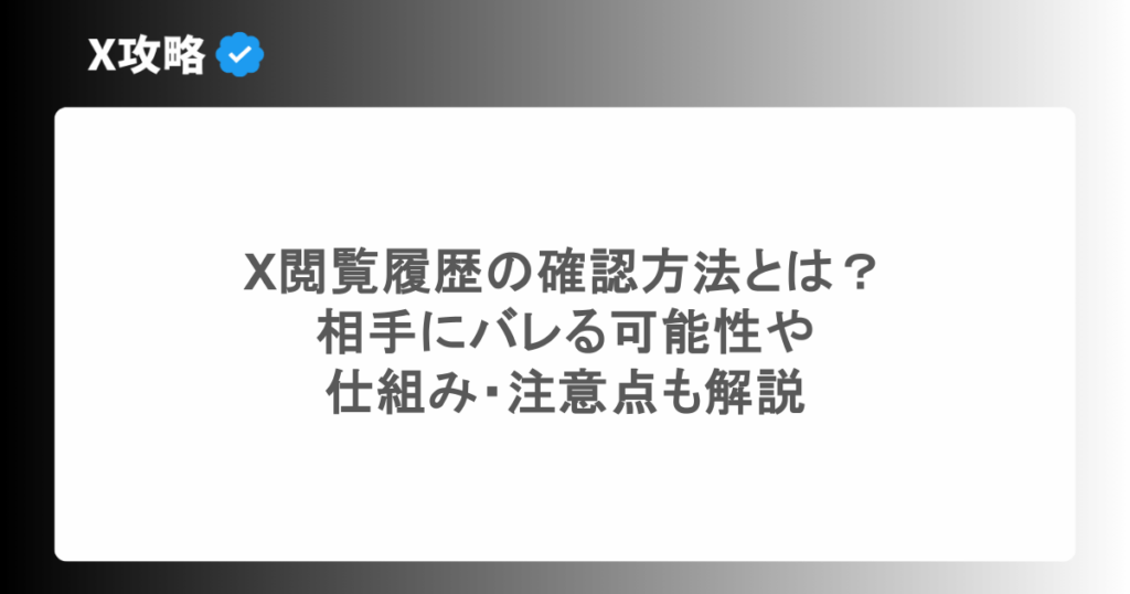 X閲覧履歴の確認方法とは?相手にバレる可能性や仕組み・注意点も解説
