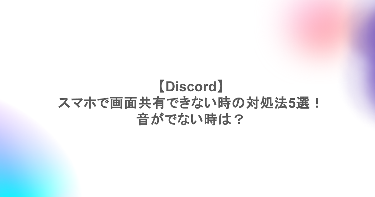 【Discord】スマホで画面共有できない時の対処法5選！音がでない時は？