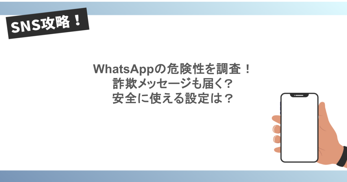 WhatsAppの危険性を調査！詐欺メッセージも届く？安全に使える設定は？