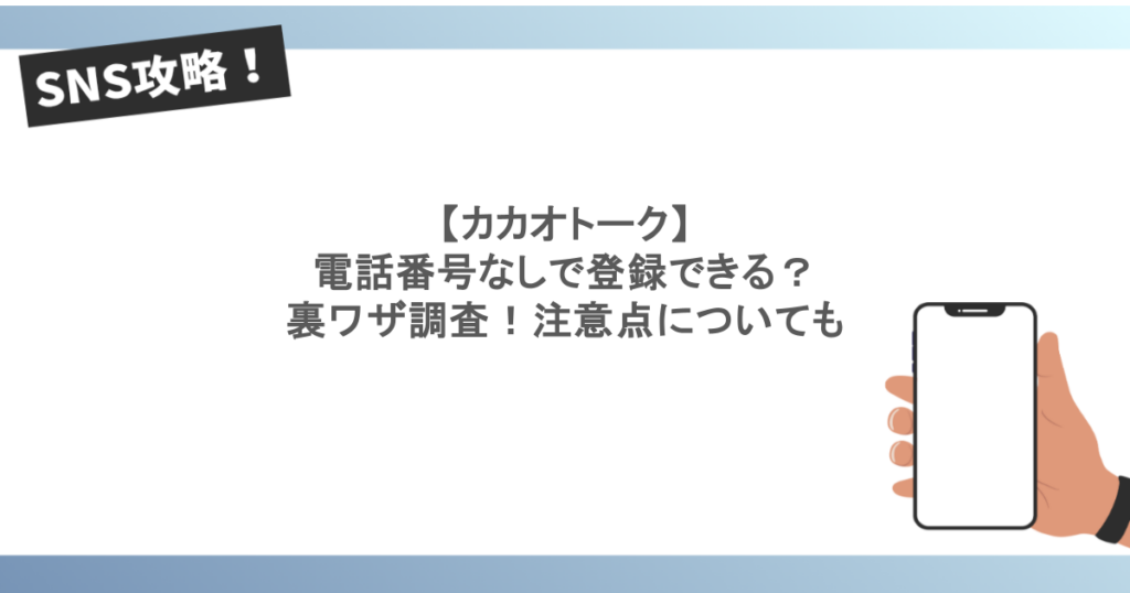 【カカオトーク】 電話番号なしで登録できる？ 裏ワザ調査！注意点についても