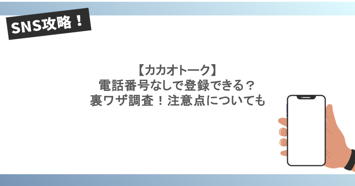 【カカオトーク】 電話番号なしで登録できる? 裏ワザ調査!注意点についても