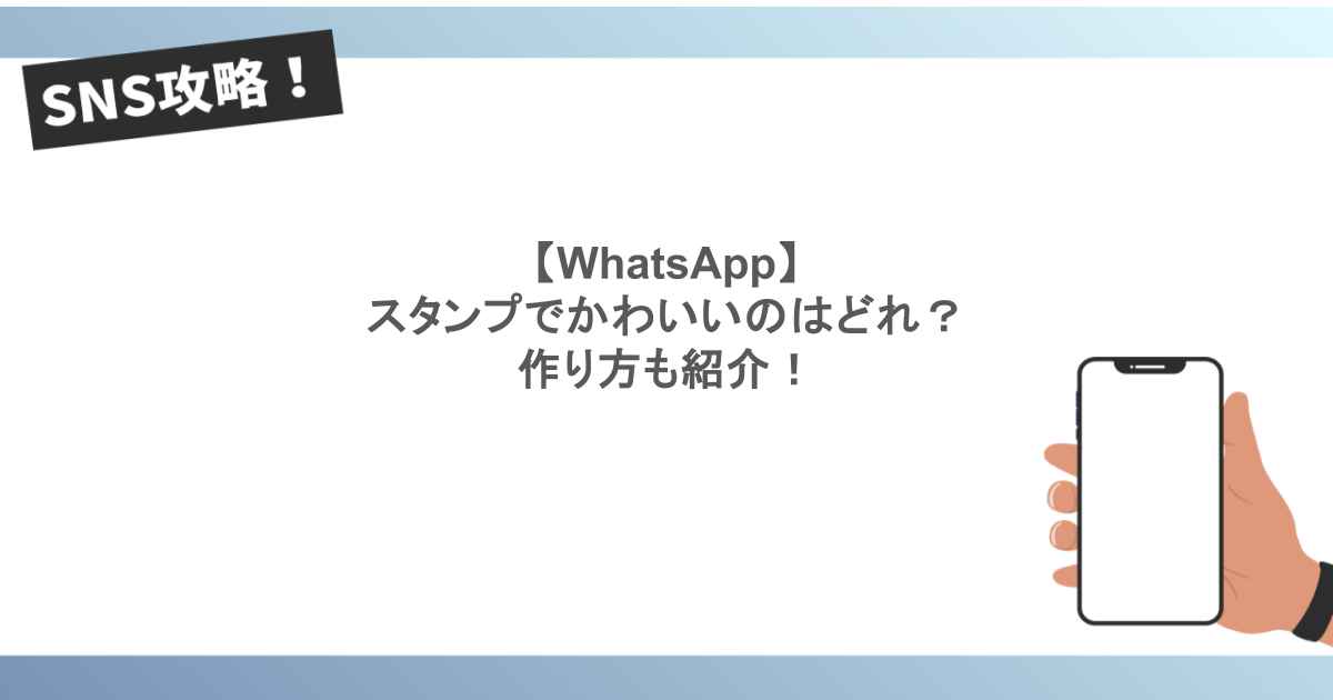 【WhatsApp】スタンプでかわいいのはどれ？作り方も紹介！