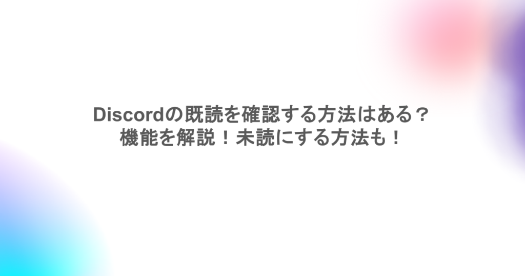 Discordの既読を確認する方法はある?機能を解説!未読にする方法も!